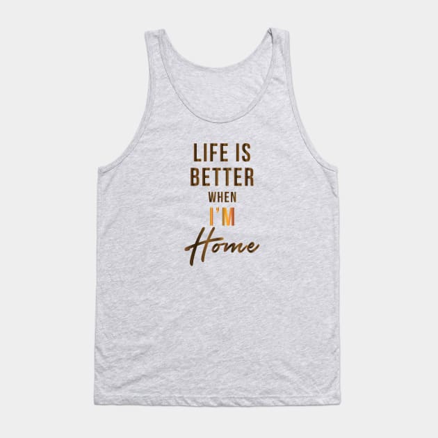 Life Is Better When I'm Home Tank Top by teegear